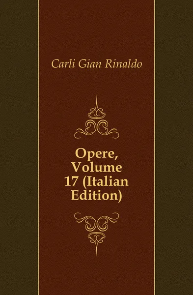 Обложка книги Opere, Volume 17 (Italian Edition), Carli Gian Rinaldo