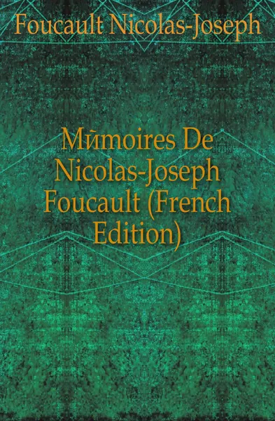 Обложка книги Memoires De Nicolas-Joseph Foucault (French Edition), Foucault Nicolas-Joseph