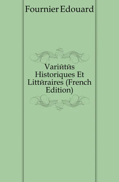 Обложка книги Varietes Historiques Et Litteraires (French Edition), Fournier Edouard