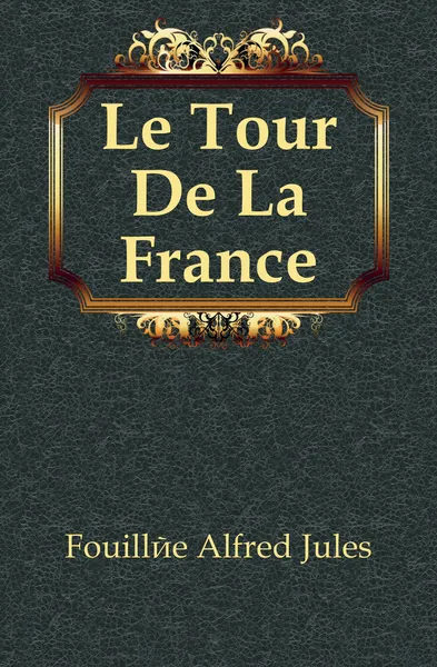 Обложка книги Le Tour De La France, Fouillée Alfred Jules