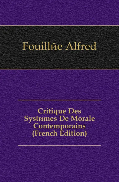 Обложка книги Critique Des Systemes De Morale Contemporains (French Edition), Fouillée Alfred