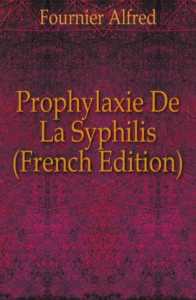 Обложка книги Prophylaxie De La Syphilis (French Edition), Fournier Alfred