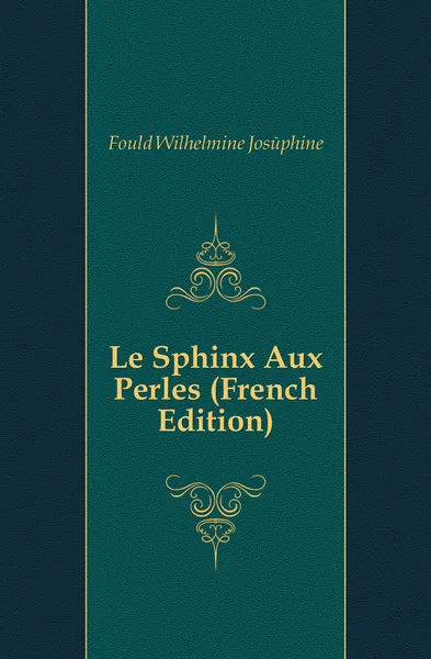 Обложка книги Le Sphinx Aux Perles (French Edition), Fould Wilhelmine Joséphine