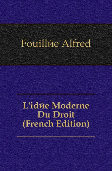 Обложка книги L.idee Moderne Du Droit (French Edition), Fouillée Alfred
