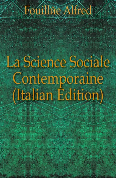 Обложка книги La Science Sociale Contemporaine (Italian Edition), Fouillée Alfred