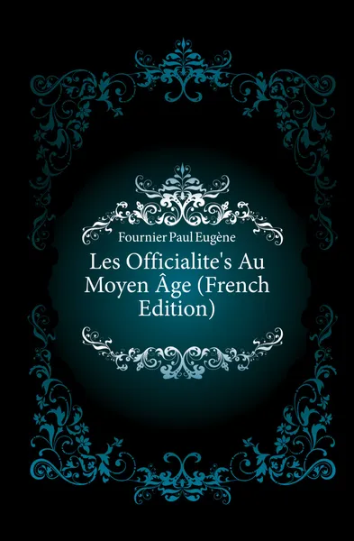 Обложка книги Les Officialite.s Au Moyen Age (French Edition), Fournier Paul Eugène