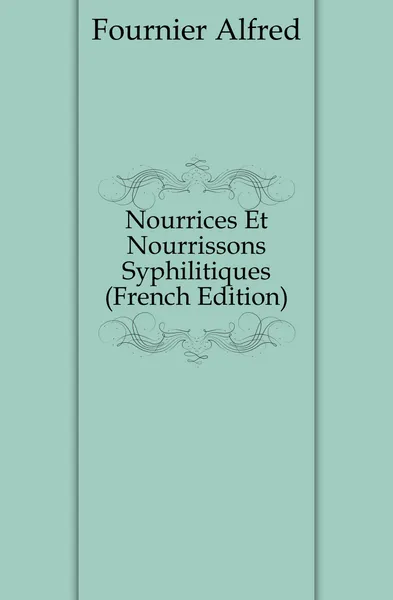 Обложка книги Nourrices Et Nourrissons Syphilitiques (French Edition), Fournier Alfred