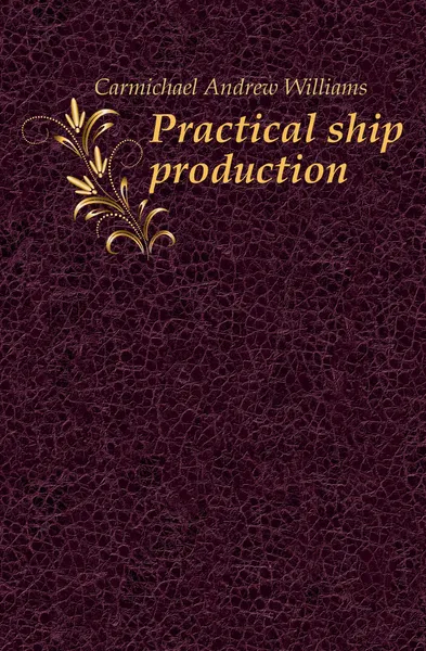 Обложка книги Practical ship production, Carmichael Andrew Williams