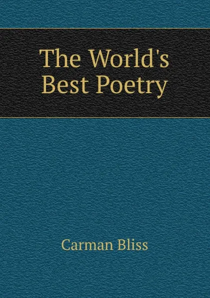 Обложка книги The World.s Best Poetry, Carman Bliss