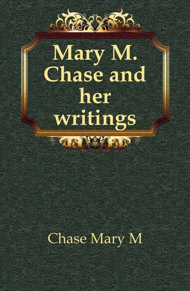 Обложка книги Mary M. Chase and her writings, Mary M. Chase