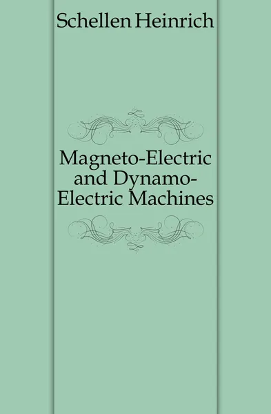 Обложка книги Magneto-Electric and Dynamo-Electric Machines, Schellen Heinrich