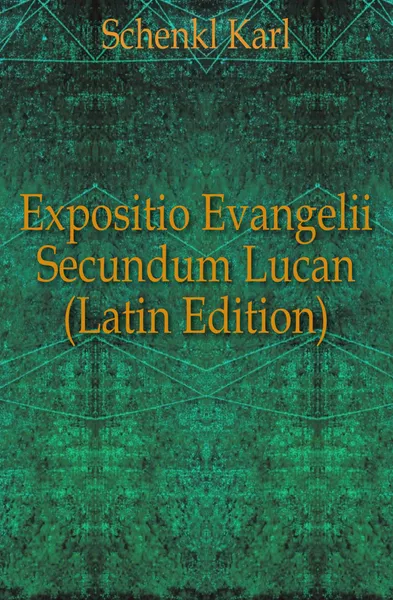 Обложка книги Expositio Evangelii Secundum Lucan (Latin Edition), Schenkl Karl