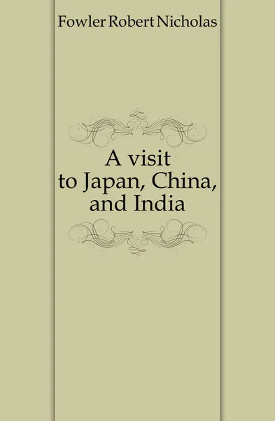 Обложка книги A visit to Japan, China, and India, Fowler Robert Nicholas