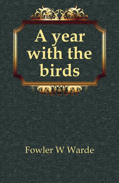 Обложка книги A year with the birds, Fowler W. Warde