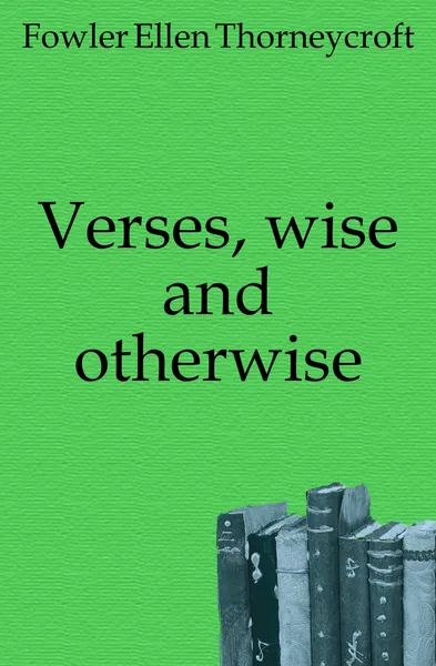 Обложка книги Verses, wise and otherwise, Fowler Ellen Thorneycroft