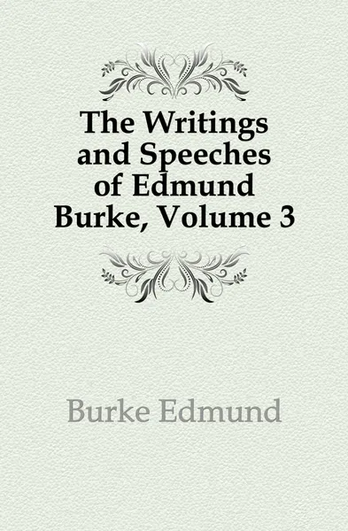 Обложка книги The Writings and Speeches of Edmund Burke, Volume 3, Burke Edmund
