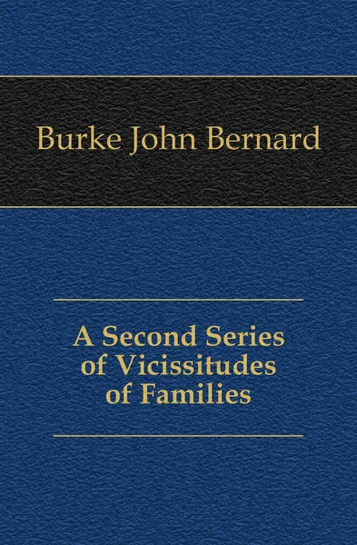 Обложка книги A Second Series of Vicissitudes of Families, Burke John Bernard