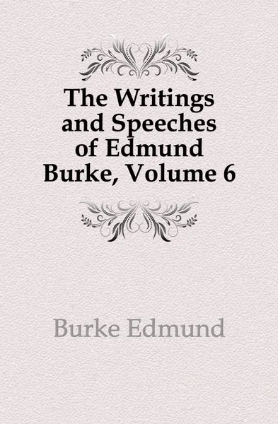 Обложка книги The Writings and Speeches of Edmund Burke, Volume 6, Burke Edmund