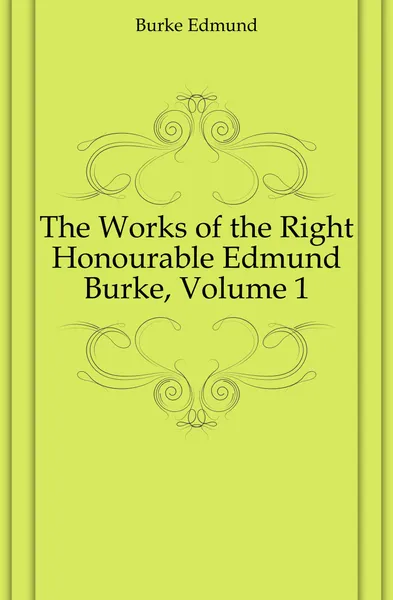 Обложка книги The Works of the Right Honourable Edmund Burke, Volume 1, Burke Edmund