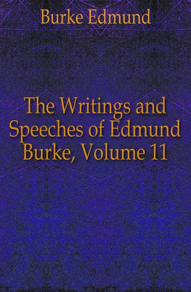 Обложка книги The Writings and Speeches of Edmund Burke, Volume 11, Burke Edmund