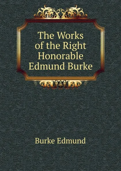 Обложка книги The Works of the Right Honorable Edmund Burke, Burke Edmund