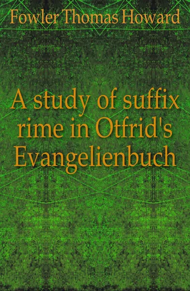 Обложка книги A study of suffix rime in Otfrid.s Evangelienbuch, Fowler Thomas Howard