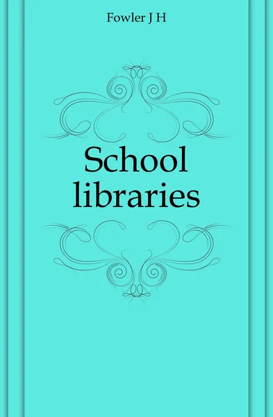 Обложка книги School libraries, J. H. Fowler