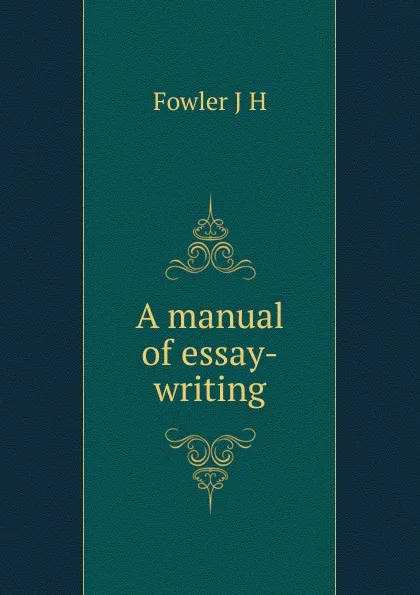 Обложка книги A manual of essay-writing, J. H. Fowler