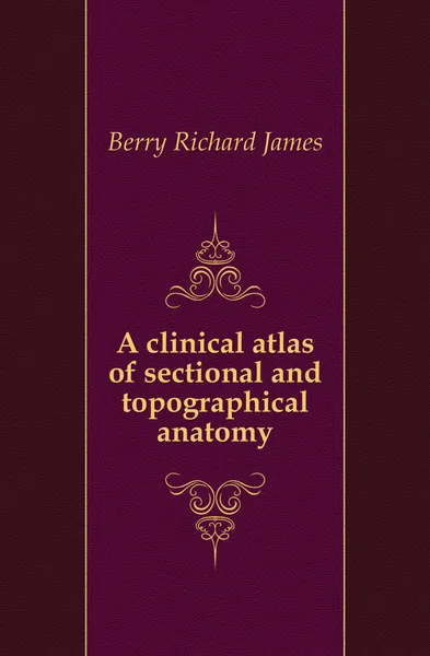 Обложка книги A clinical atlas of sectional and topographical anatomy, Berry Richard James