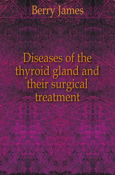 Обложка книги Diseases of the thyroid gland and their surgical treatment, Berry James