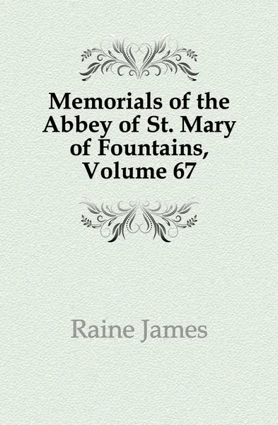 Обложка книги Memorials of the Abbey of St. Mary of Fountains, Volume 67, Raine James