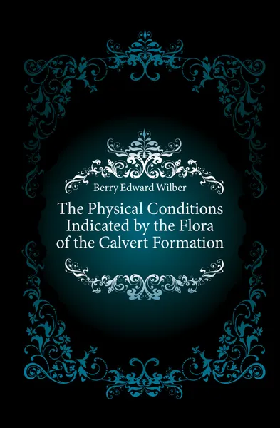 Обложка книги The Physical Conditions Indicated by the Flora of the Calvert Formation, Berry Edward Wilber