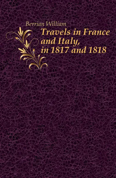 Обложка книги Travels in France and Italy, in 1817 and 1818, Berrian William