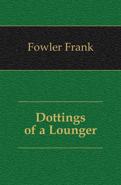 Обложка книги Dottings of a Lounger, Fowler Frank