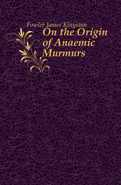 Обложка книги On the Origin of Anaemic Murmurs, Fowler James Kingston