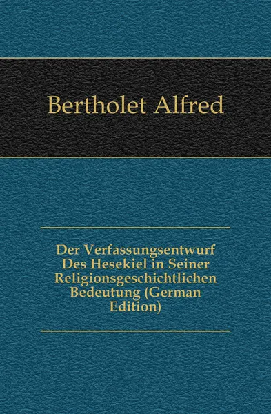 Обложка книги Der Verfassungsentwurf Des Hesekiel in Seiner Religionsgeschichtlichen Bedeutung (German Edition), Bertholet Alfred