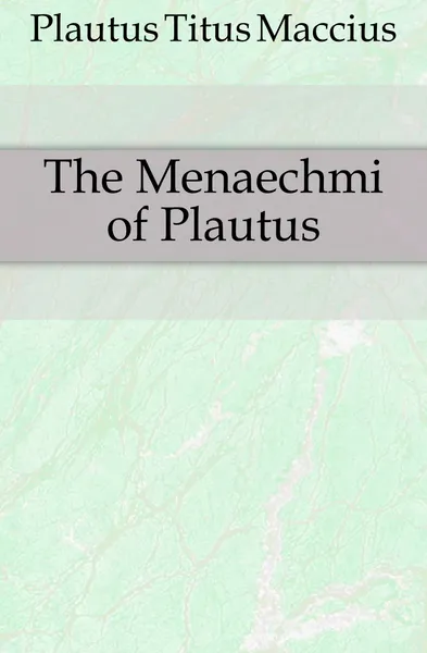 Обложка книги The Menaechmi of Plautus, Titus Maccius Plautus