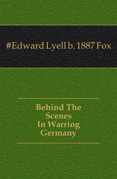 Обложка книги Behind The Scenes In Warring Germany, Edward Lyell Fox