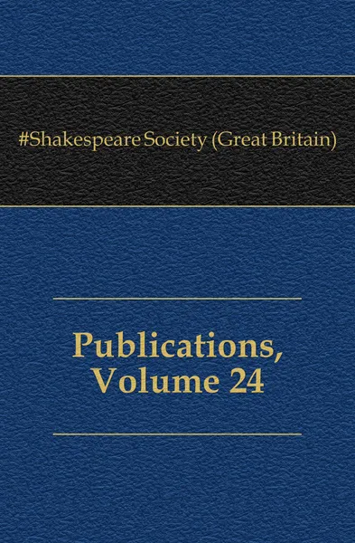 Обложка книги Publications, Volume 24, Shakespeare Society