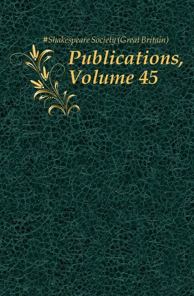 Обложка книги Publications, Volume 45, Shakespeare Society