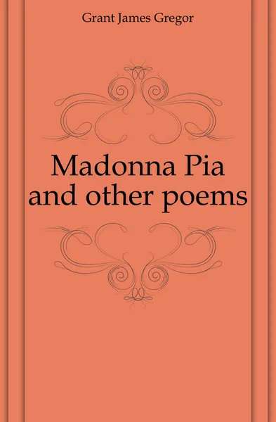 Обложка книги Madonna Pia and other poems, Grant James Gregor