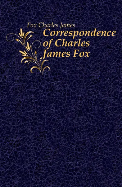 Обложка книги Correspondence of Charles James Fox, Fox Charles James