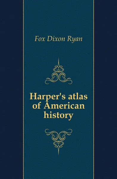 Обложка книги Harper.s atlas of American history, Fox Dixon Ryan