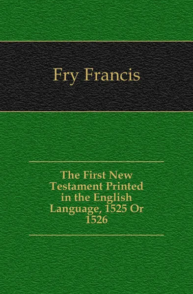 Обложка книги The First New Testament Printed in the English Language, 1525 Or 1526, Fry Francis
