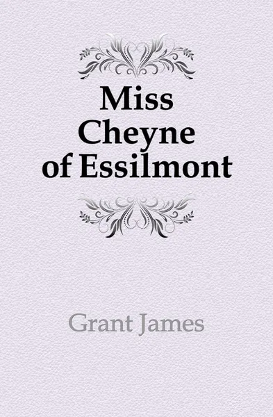 Обложка книги Miss Cheyne of Essilmont, James Grant