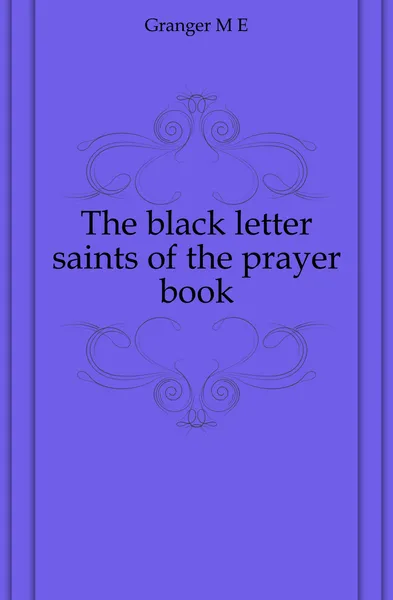 Обложка книги The black letter saints of the prayer book, M. E. Granger