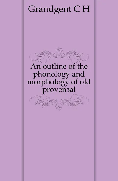 Обложка книги An outline of the phonology and morphology of old provencal, C.H. Grandgent