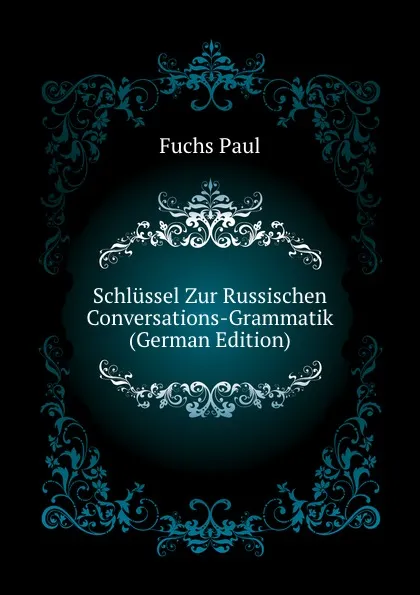 Обложка книги Schlussel Zur Russischen Conversations-Grammatik (German Edition), Fuchs Paul