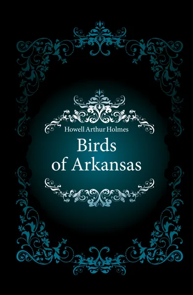 Обложка книги Birds of Arkansas, Howell Arthur Holmes