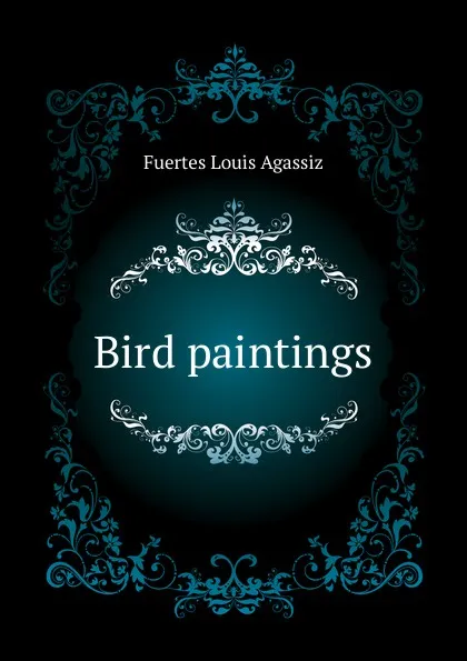 Обложка книги Bird paintings, Fuertes Louis Agassiz